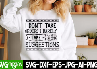 I Don’t Take Orders I Barely Take Suggestions T-Shirt Design, Sarcastic Bundle,Sarcastic SVG,Sarcastic SVG Bundle,Sarcastic Sublimation PNG