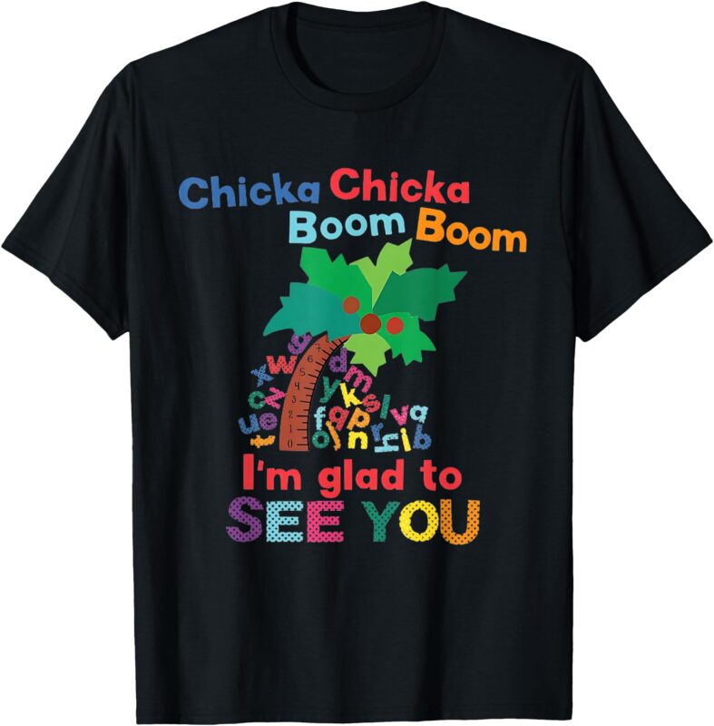 Chicka Chicka boom boom I’m glad to see you T-Shirt