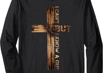 Christian Cross I Can’t But I Know A Guy Jesus Believer Long Sleeve T-Shirt