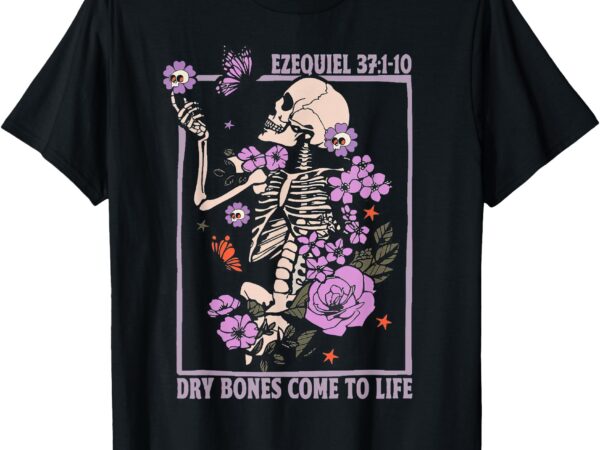 Christian dry bones come to life t-shirt