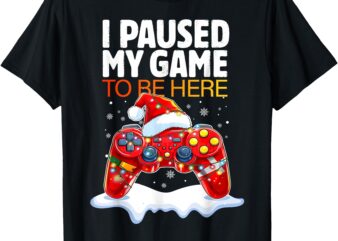 Christmas I Paused My Game to be Here Funny Sarcastic T-Shirt