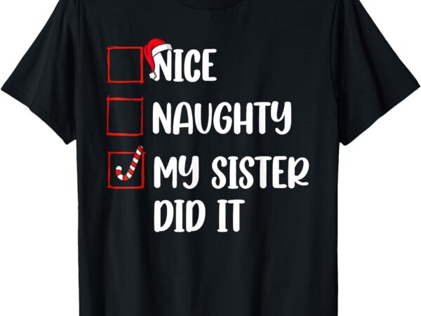 Christmas nice naughty sister did it xmas family boys girls t-shirt