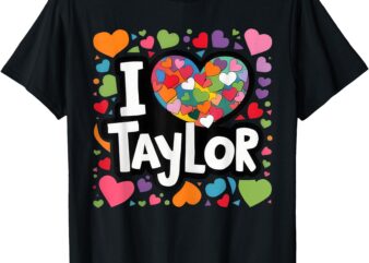 Colorful Heart My Name is Taylor First Name I Love Taylor T-Shirt