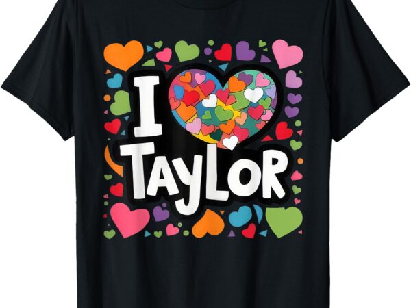 Colorful heart my name is taylor first name i love taylor t-shirt