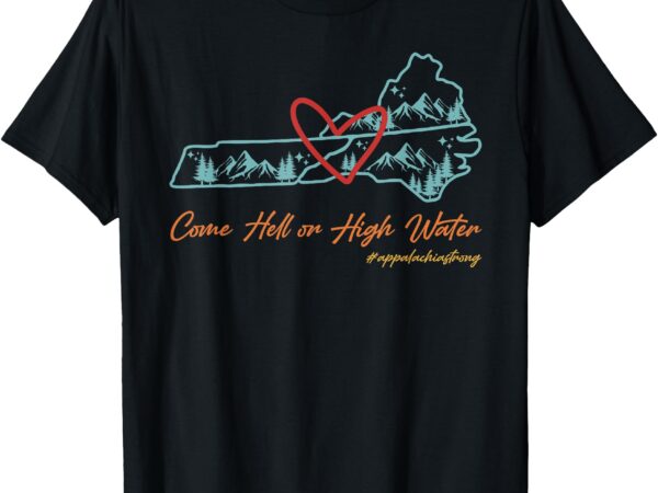 Come hell or high water – appalachian strong retro t-shirt