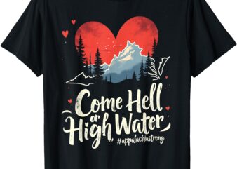 Come Hell or High Water Mountain Appalachia Strong NC VN TN T-Shirt