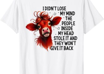 Cow I Didn’t Lose My Mind The People Inside My Head Stole It T-Shirt