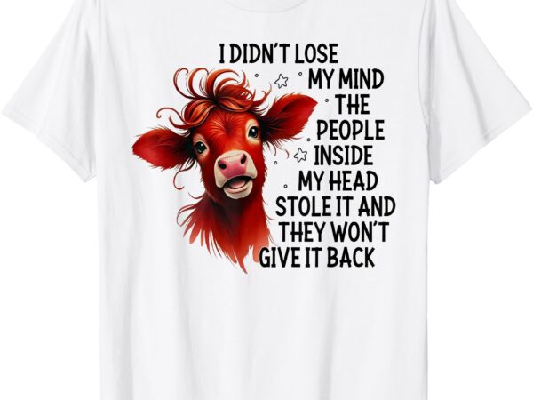 Cow i didn’t lose my mind the people inside my head stole it t-shirt