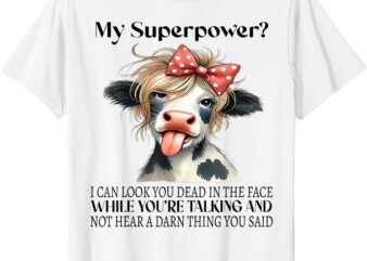 Cow My Superpower I Can Look You Dead In The Face T-Shirt