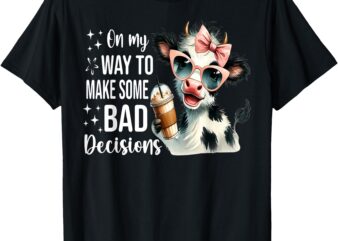 Cow On My Way To Make Some Bad Decisions T-Shirt