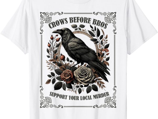 Crows before bros support your local murder t-shirt