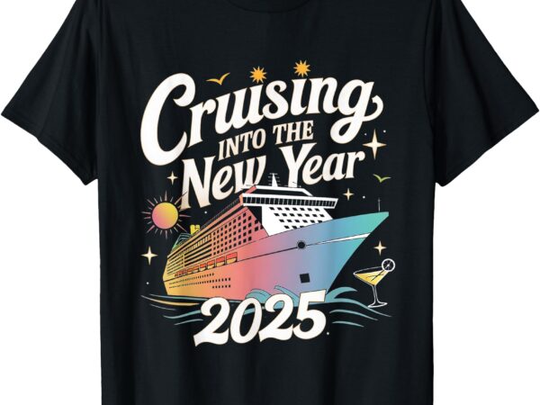 Cruising into the new year 2025 family vacation holiday t-shirt