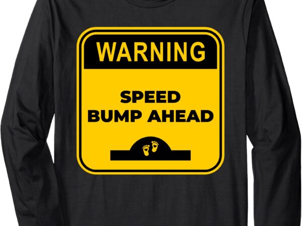 Cute pregnant mom funny warning speed bump ahead sign long sleeve t-shirt