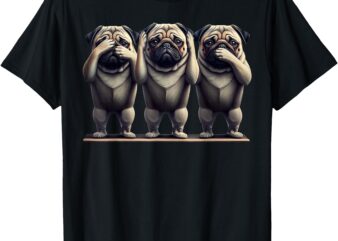 Cute See No Evil Hear No Evil Speak No Evil Three Pug T-Shirt