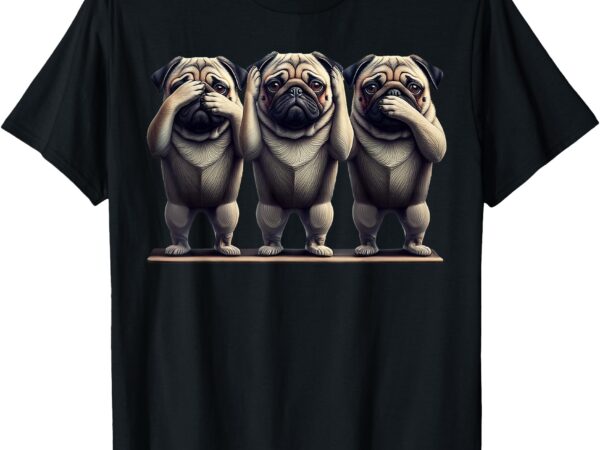 Cute see no evil hear no evil speak no evil three pug t-shirt