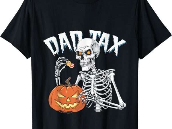 Dad tax skeleton halloween pumpkin candy dads t-shirt