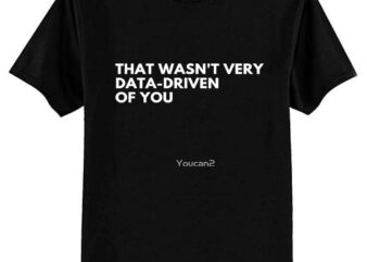 Data Analyst That Wasn’t Very Data-Driven Of You Funny Data Essential T-Shirt