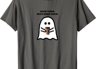 Dead Tired Need More Brew Ghost Drinking Coffee T-Shirt