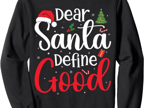 Dear santa define good xmas funny christmas men women kids sweatshirt