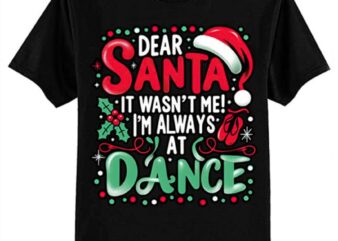 Dear Santa It Wasn’t Me I’m Always At Dance Ballet Christmas T-Shirt ltsp