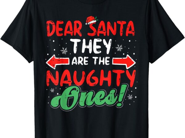 Dear santa they naughty ones christmas xmas men women kids t-shirt