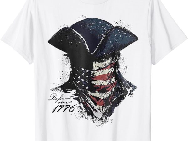 Defiant since 1776 t-shirt