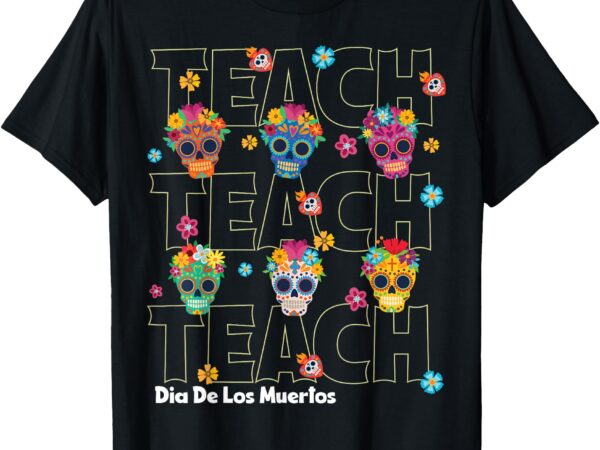 Dia de los muertos day of the dead sugar skull teacher t-shirt