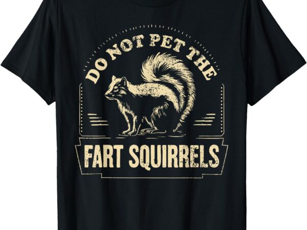 Do not pet the fart squirrels funny skunk animal lover tees t-shirt