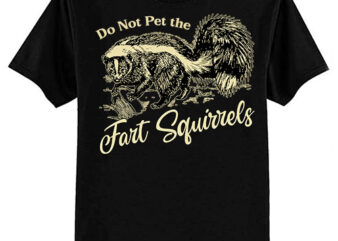 Do Not Pet the Fart Squirrels Funny Skunk Animal Lover Tees T-Shirt ltsp