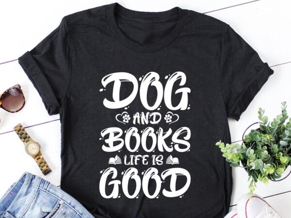 Dogs and books life is good t-shirt design