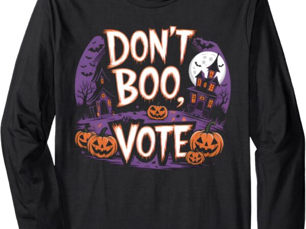 Don’t boo, vote halloween long sleeve t-shirt