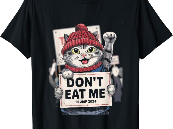 Don’t eat me cats for trump 2024 funny election t-shirt