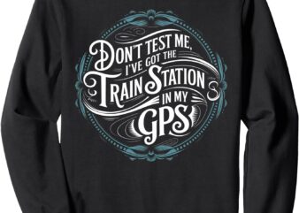 Don’t Test Me I’ve Got The Train Station In My GPS Retro Sweatshirt