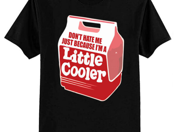 Don’t hate me just because i’m a little cooler t-shirt