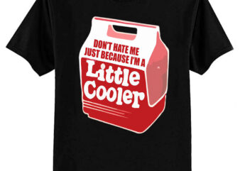 Don’t hate me just because I’m a little cooler T-Shirt