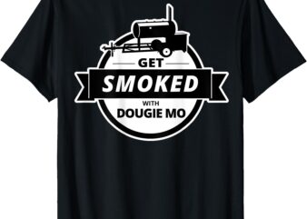 Dougie Mo BBQ Catering Exclusive Custom Clothing GET SMOKED T-Shirt