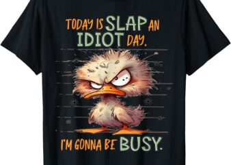 Duck Today Is Slap An Idiot Day I’m Gonna Be Busy T-Shirt