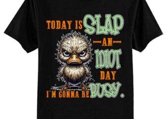 Duck Today Is Slap An Idiot Day I’m Gonna Be Busy T-Shirt ltsp