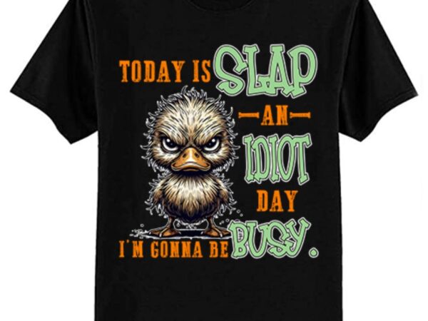 Duck today is slap an idiot day i’m gonna be busy t-shirt ltsp