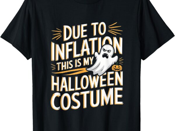 Due to inflation this is my halloween costume funny women t-shirt