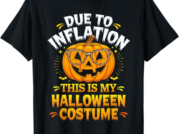 Due to inflation this is my halloween custome pumpkin funny t-shirt