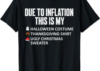 Due To Inflation This Is My Halloween Thanksgiving Christmas T-Shirt