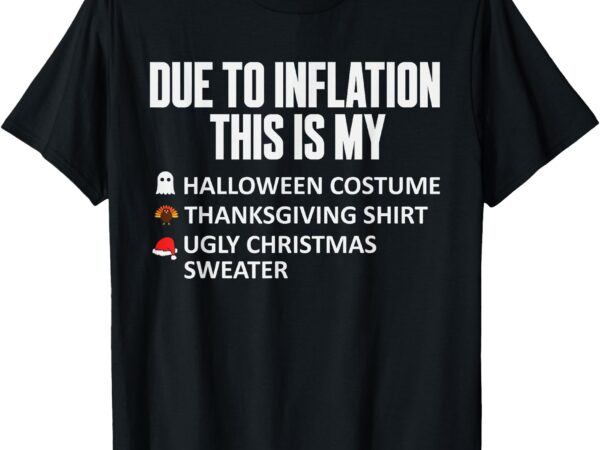 Due to inflation this is my halloween thanksgiving christmas t-shirt