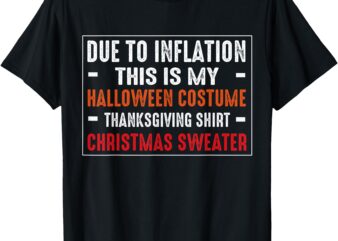 Due to Inflation Funny Halloween Costume Thanksgiving T-Shirt