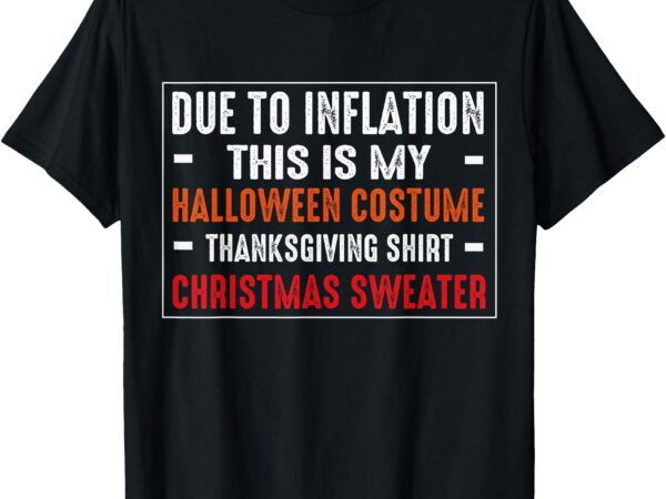 Due to inflation funny halloween costume thanksgiving t-shirt