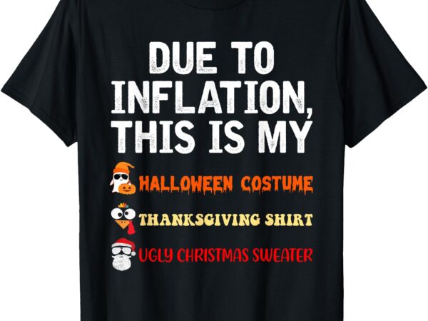 Due to inflation this is my halloween tday christmas t-shirt