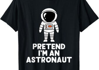 Easy Pretend I’m An Astronaut Costume Halloween Funny T-Shirt