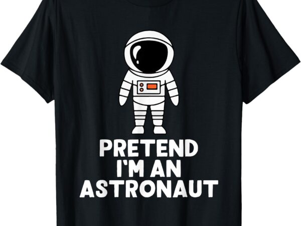 Easy pretend i’m an astronaut costume halloween funny t-shirt