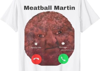 Funny meatball martin is calling t-shirt