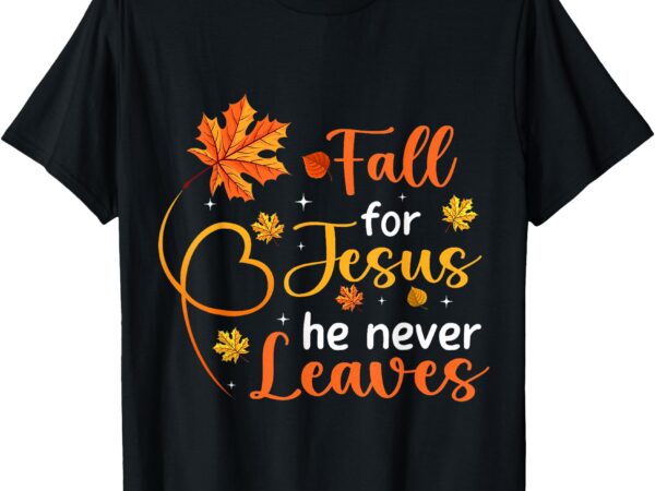 Fall for jesus he never leaves leaves autumn christian women t-shirt